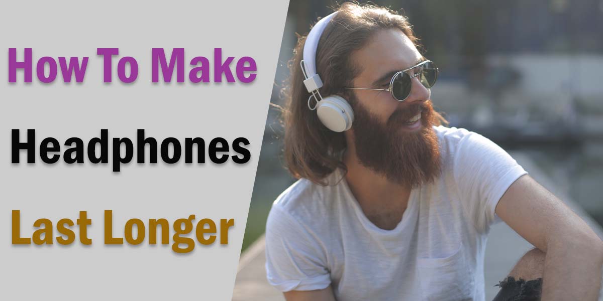 How To Make Headphones Last Longer? Headphone Day